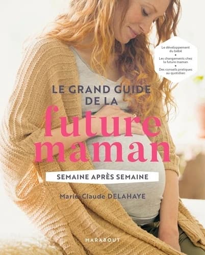 Le grand guide de la future maman : semaine après semaine (Nouvelle éd.) Marie-Claude Delahaye
