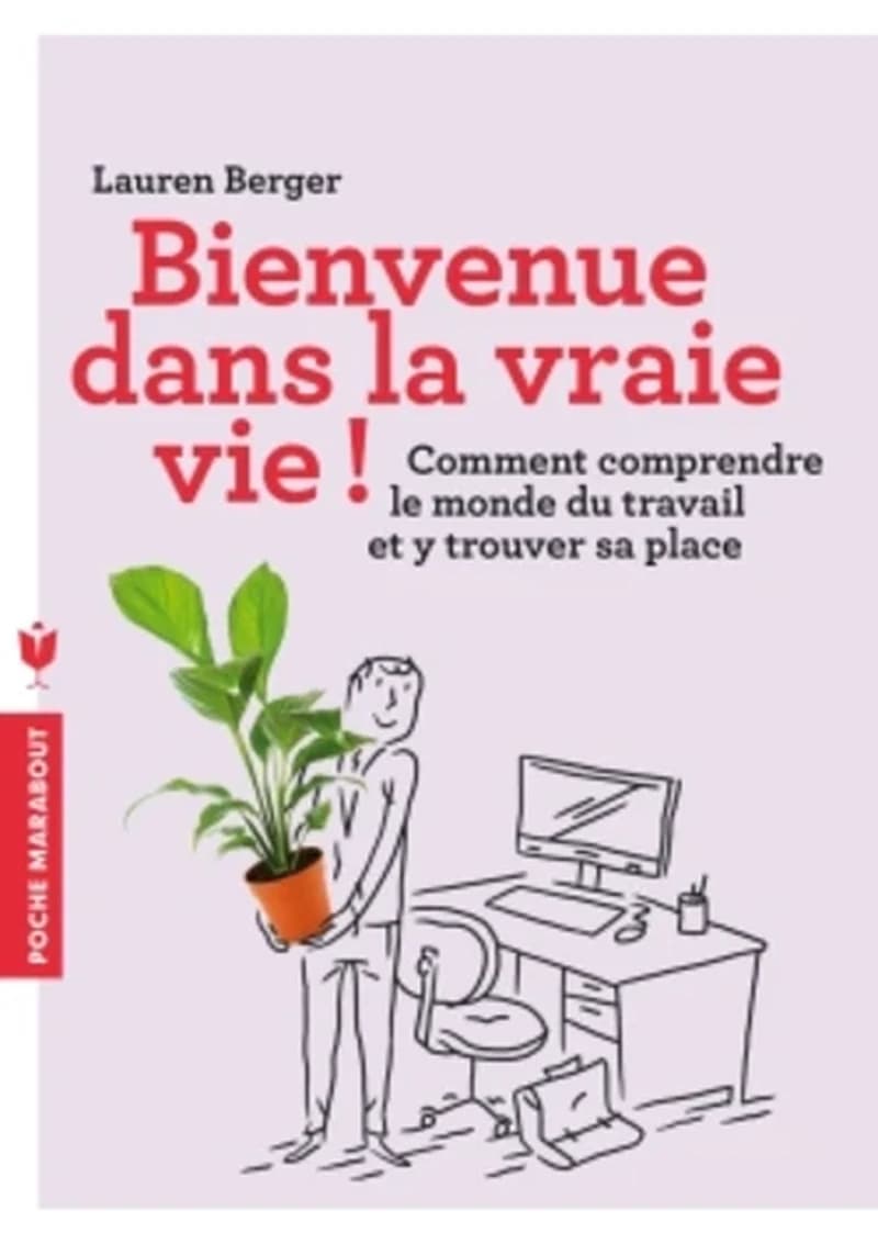 Bienvenue dans la vraie vie ! : comment trouver sa place et comprendre le monde du travail