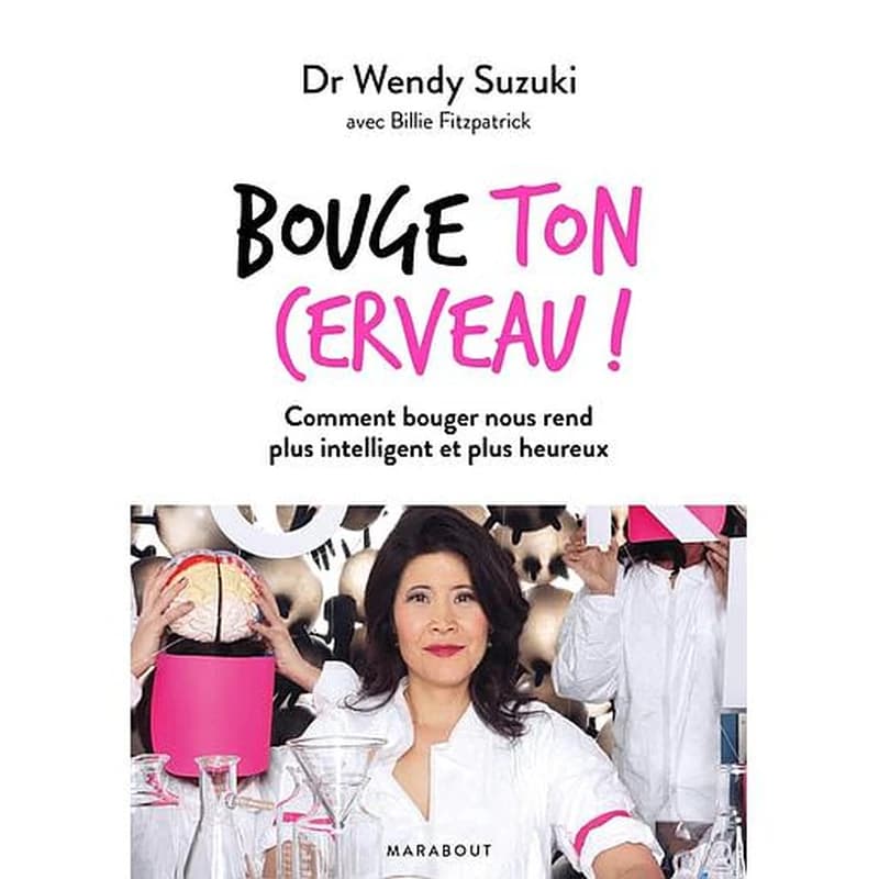 Bouge ton cerveau ! : comment bouger nous rend plus intelligent et plus heureux