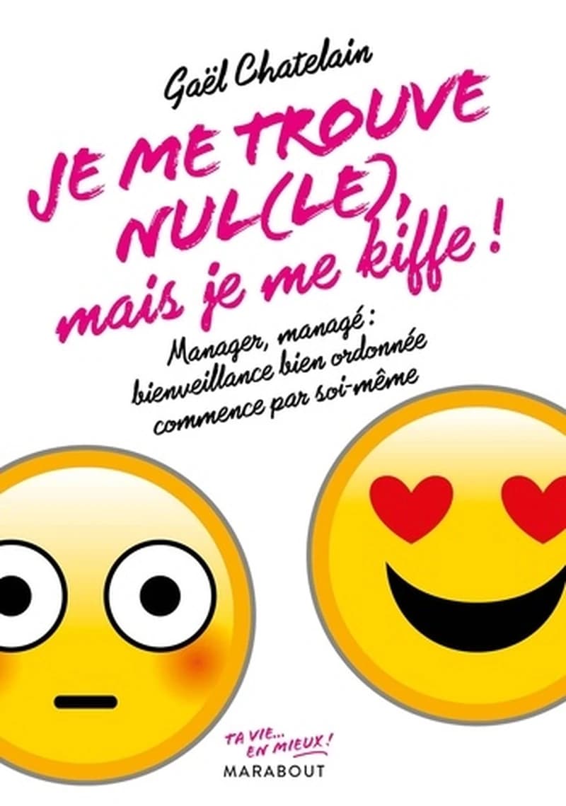 Je me trouve nul(le) mais je me kiffe !  - Manager ou managé : bienveillance bien ordonnée commence par soi-même