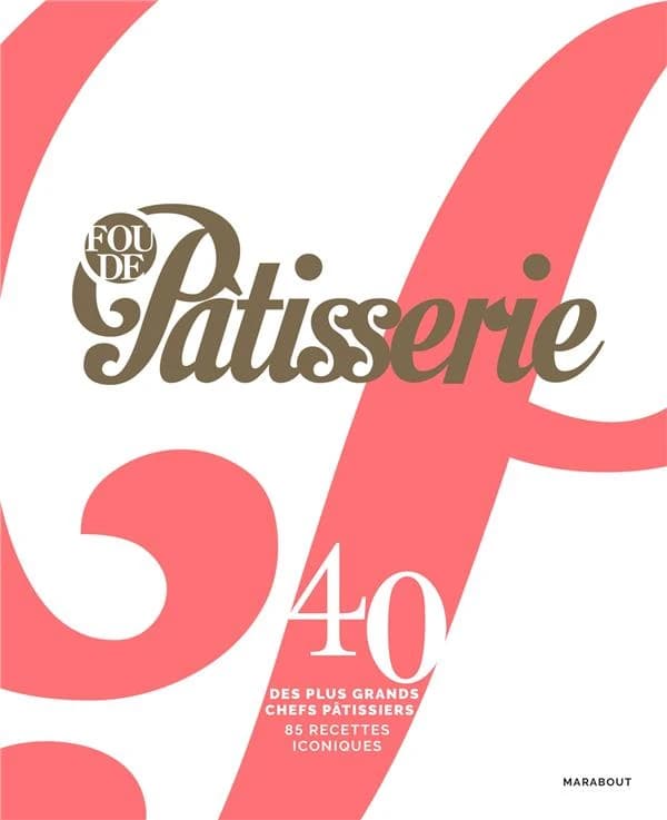"Fou de pâtisserie" : 40 des plus grands chefs pâtissiers, 85 recettes iconiques
