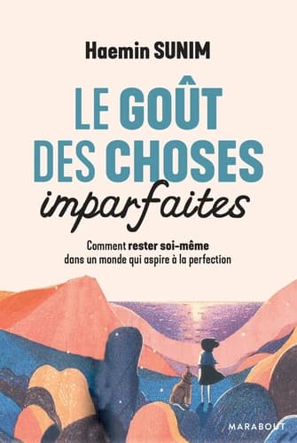 Le goût des choses imparfaites : comment rester soi-même dans un monde qui aspire à la perfection