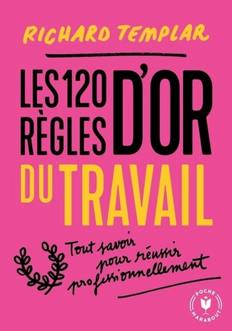 Les 120 règles d'or du travail : Un code de réussite professionnel