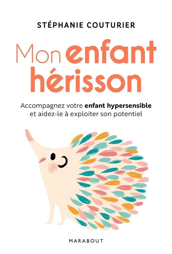 Mon enfant hérisson : [accompagner votre enfant hypersensible et aidez-le à exploiter son potentiel]