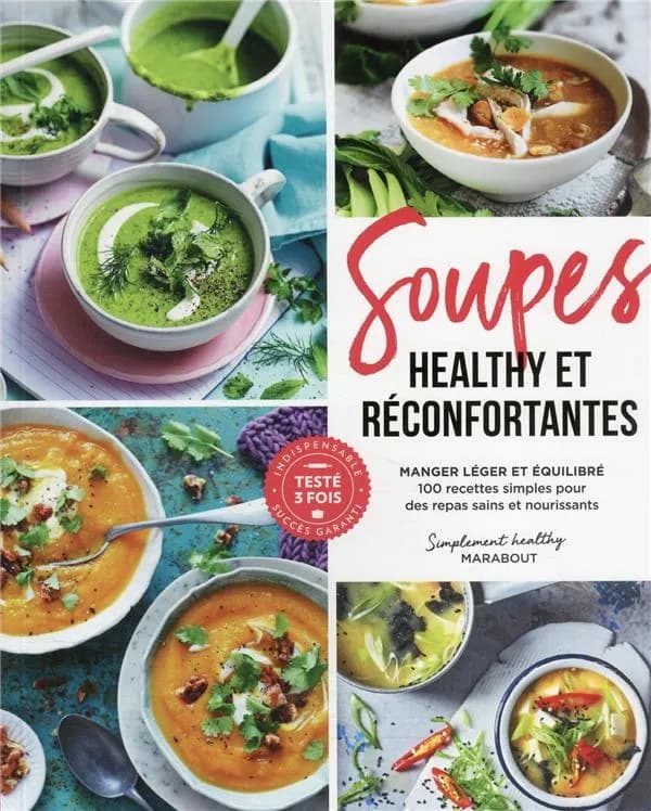 Soupes healthy et réconfortantes : manger léger et équilibré : 100 recettes simples pour des repas sains et nourrissants