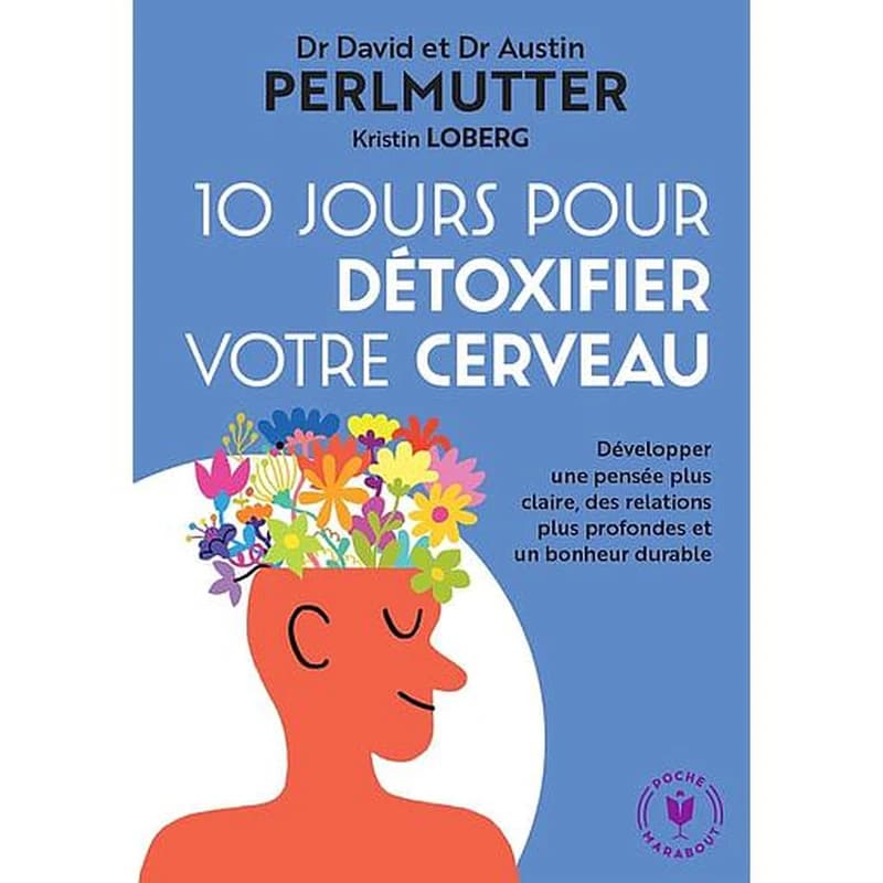 10 jours pour détoxifier votre cerveau : développer une pensée claire, des relations plus profondes et un bonheur durable