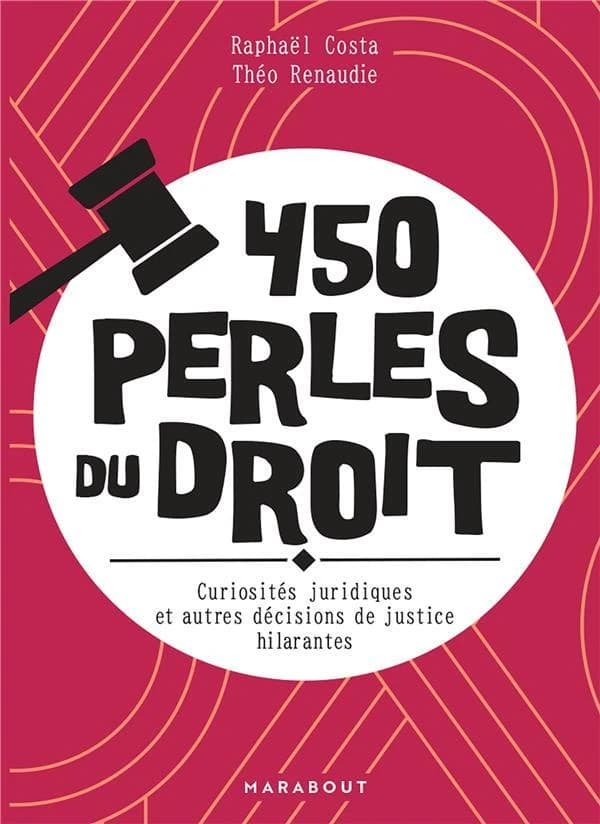 450 perles de droit : curiosités juridiques et autres décisions de justice hilarantes