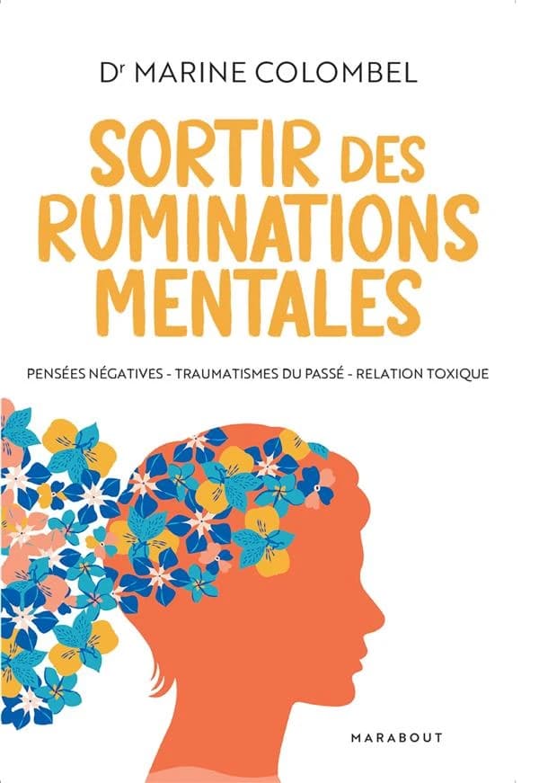 Sortir des ruminations mentales : pensées négatives, traumatismes du passé, relations toxiques