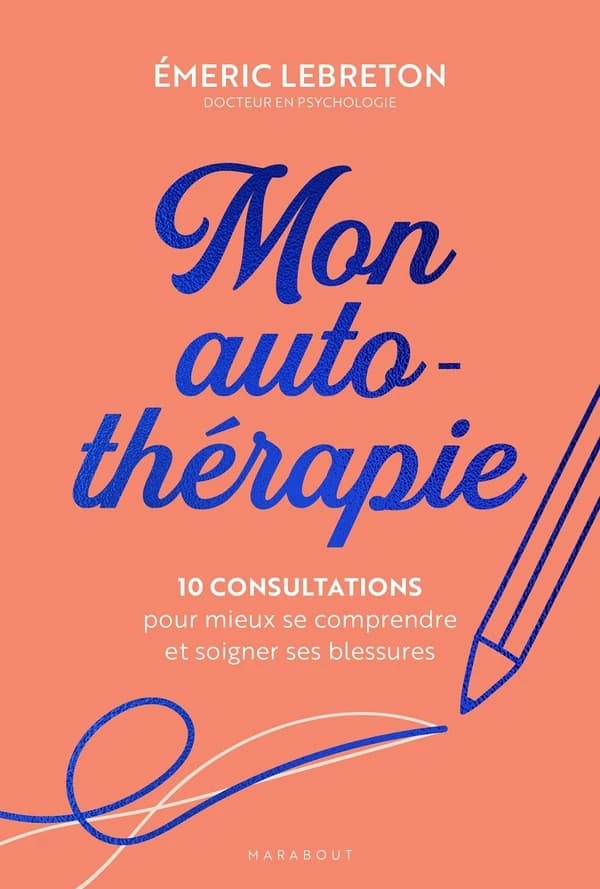 Mon auto-thérapie : 10 consultations pour mieux se comprendre et soigner ses blessures