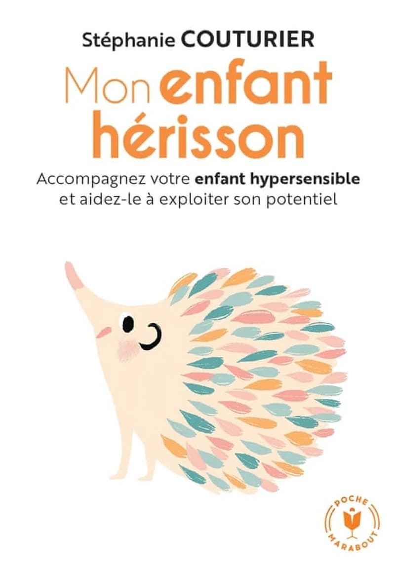 Mon enfant hérisson : accompagner votre enfant hypersensible et aidez-le à exploiter son potentiel