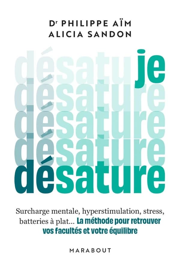 Je désature : surchage mentale, hyperstimulation, stress, batteries à plat, la méthode pour retrouver vos facultés et votre équilibre
