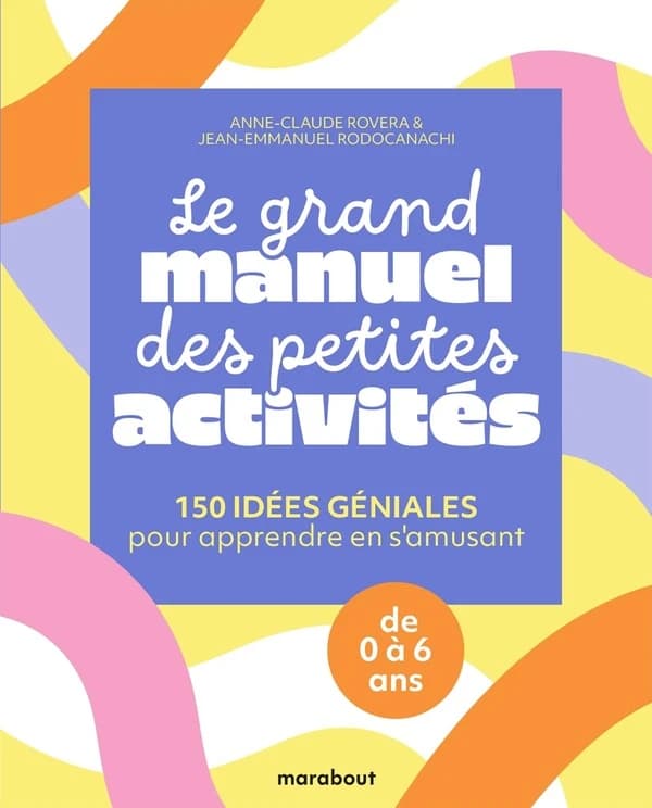 Le grand manuel des petites activités : 150 idées géniales pour apprendre en s'amusant