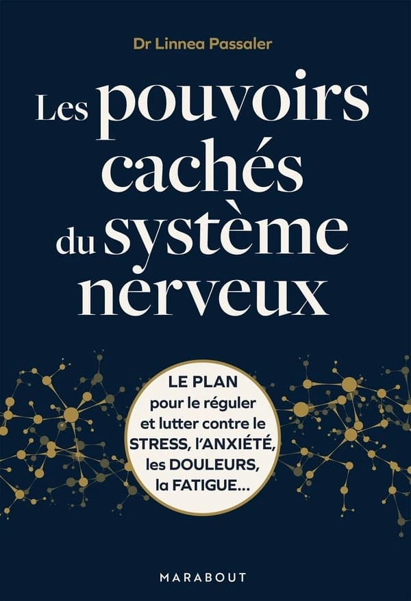 Les pouvoirs cachés du système neveux : le plan pour le réguler et lutter contre le stress, l'anxiété, les douleurs, la fatigue