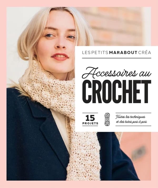 Accessoires au crochet : 15 projets : toutes les techniques et des tutos pas à pas