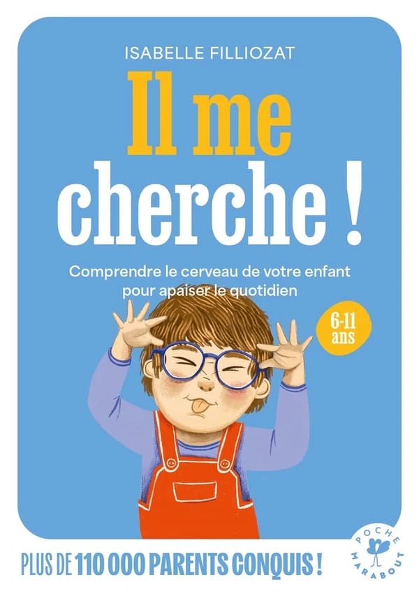 Il me cherche ! : comprendre le cerveau de votre enfant pour apaiser le quotidien