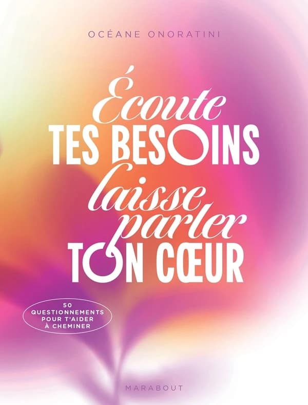 Écoute tes besoins, laisse parler ton coeur : 50 questionnements pour t'aider à cheminer