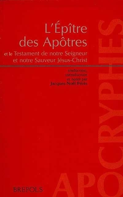 L'Épître des apôtres. Accompagnée du Testament de notre Seigneur et notre Sauveur Jésus-Christ