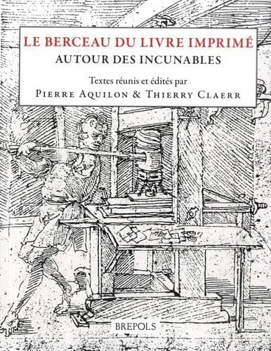 Le berceau du livre imprimé : autour des incunables : actes des Rencontres Marie Pellechet, [Tours], 22-24 septembre 1997 et des Journées d'étude des 29 et 30 septembre 2005