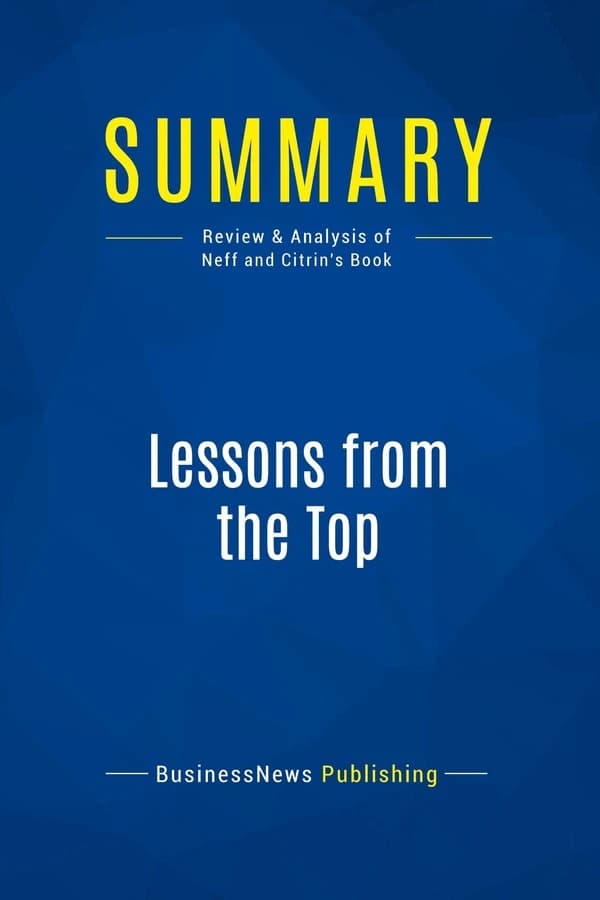 Summary: Lessons from the Top : Review and Analysis of Neff and Citrin's Book