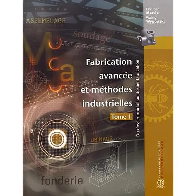 Fabrication avancée et méthodes industrielles : du dossier produit au dossier fabrication. tome 1