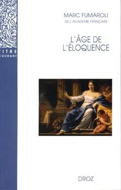 L'âge de l'éloquence : rhétorique et res literaria de la Renaissance au seuil de l'époque classique (3e éd.) Marc Fumaroli,...