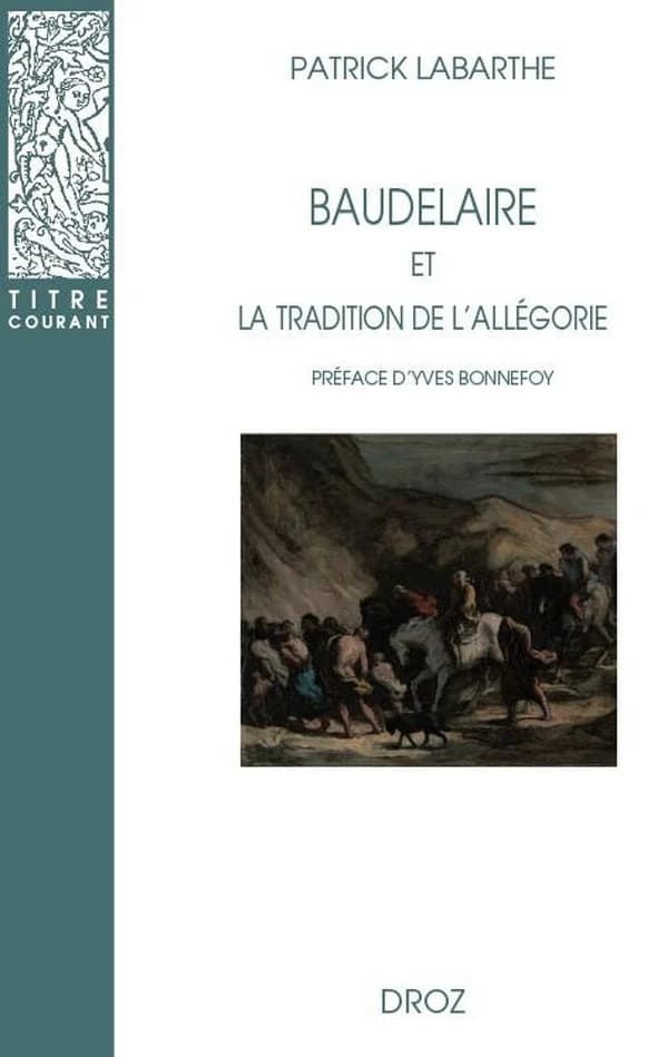 Baudelaire et la tradition de l'allégorie (2e éd. revue et corrigée) Patrick Labarthe ; préface d'Yves Bonnefoy