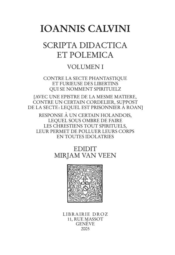 Ioannis Calvini scripta didactica et polemica. Volumen I, Contre la secte phantastique et furieuse des libertins qui se nomment spirituelz...