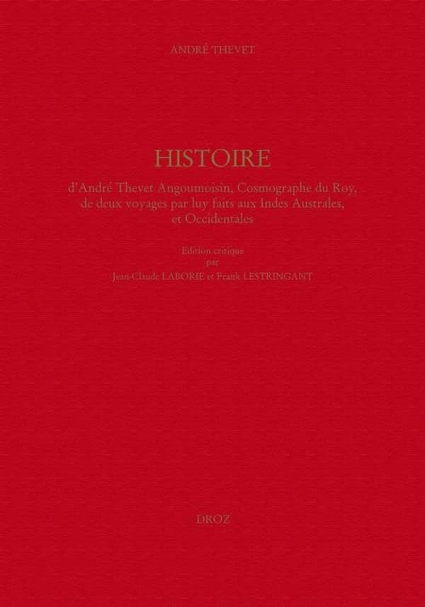 Histoire d'André Thevet angoumoisin, cosmographe du roy, de deux voyages par luy faits aux Indes australes, et occidentales