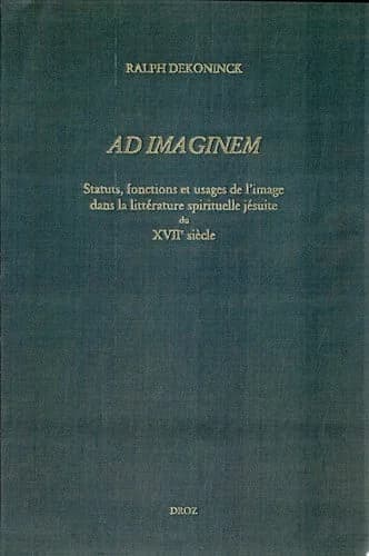 Ad imaginem : statuts, fonctions et usages de l'image dans la littérature spirituelle jésuite du XVIIe siècle