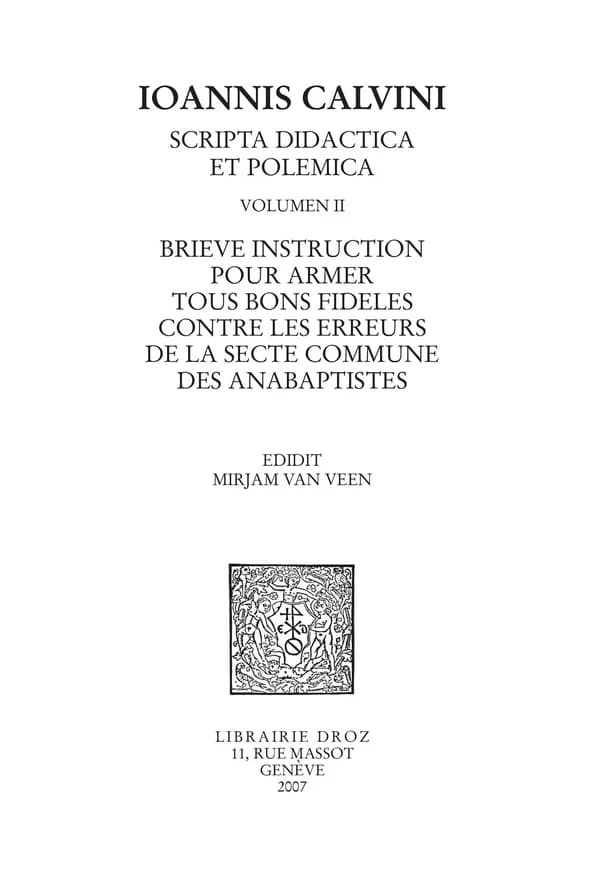 Brieve instruction pour armer tous bons fideles contre les erreurs de la secte commune des anabaptistes