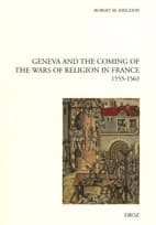 Geneva and the Coming of the Wars of Religion in France, 1555-1563