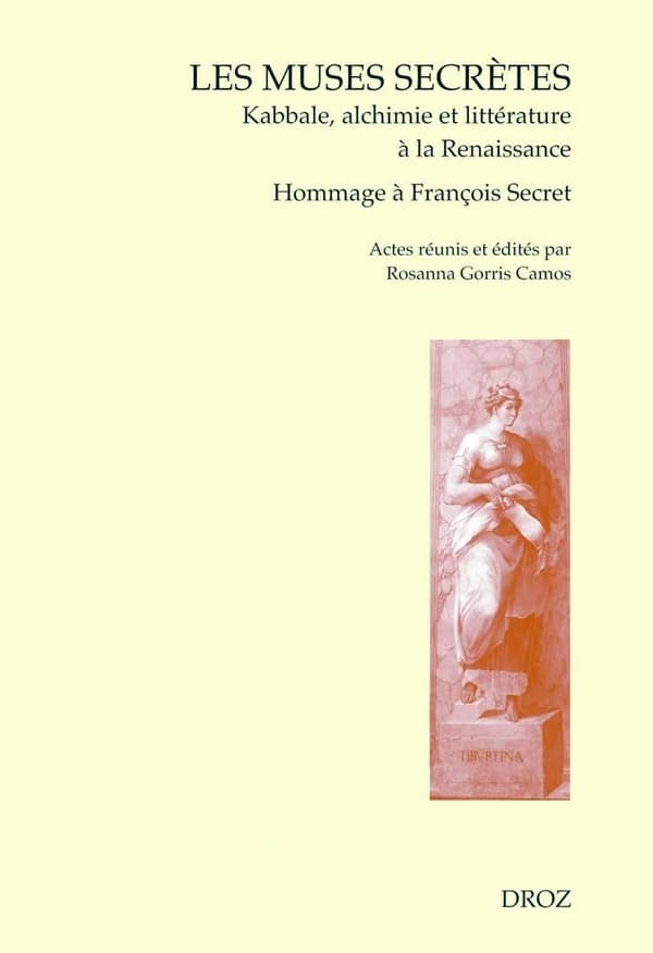 Les muses secrètes : kabbale, alchimie et littérature à la Renaissance : actes de la journée en hommage à François Secret, Vérone, 18 octobre 2005