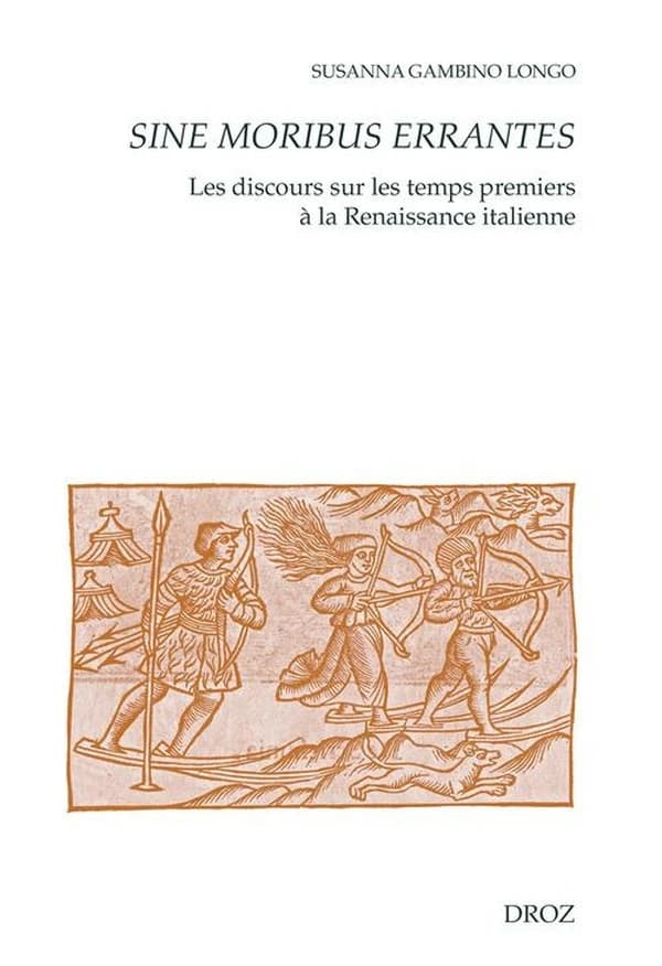 Sine moribus errantes : les discours sur les temps premiers à la Renaissance italienne