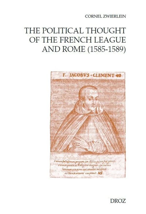 The political thought of the French League and Rome (1585-1589) : "De justa populi gallici ab Henrico tertio defectione" and "De Justa Henrici tertii addication" (Jean Boucher, 1589)