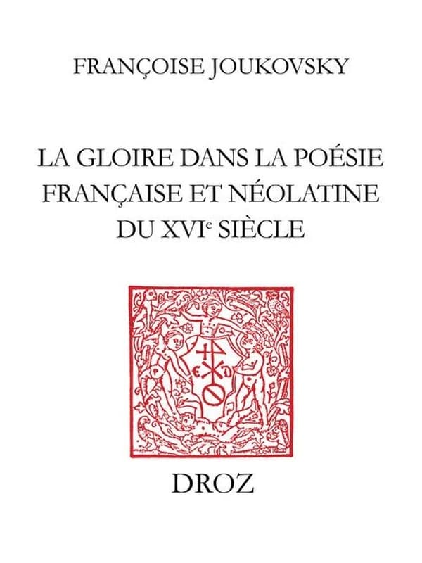 La gloire dans la poesie francaise et neo-latine du xvie siecle : des rhetoriqueurs a agrippa d'aubi