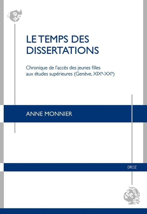 Le temps des dissertations : chronique de l'accès des jeunes filles aux études supérieures, Genève, XIXe-XXe