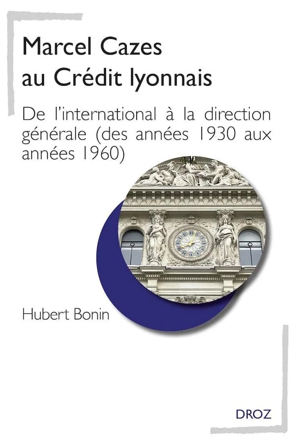 Marcel Cazes au Crédit lyonnais : de l'international à la direction générale : (des années 1930 aux années 1960)