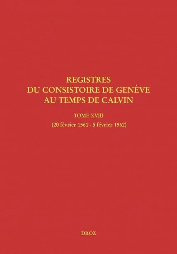 Registres du Consistoire de Genève au temps de Calvin : Tome 18 (20 février 1561 - 5 février 1562)
