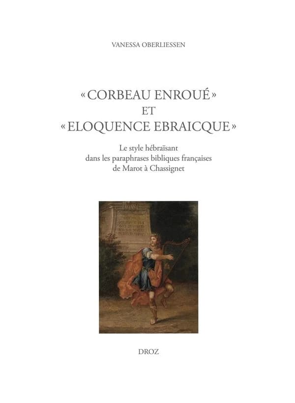 "Corbeau enroué" et "Eloquence ebraicque" : le style hébraïsant dans les paraphrases bibliques françaises de Marot à Chassignet