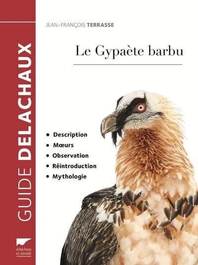 Le gypaète barbu : description, mœurs, observation, réintroduction, mythologie ([Nouvelle éd.]) Jean-François Terrasse ; avec la participation de Christophe Coton et de Paul Géroudet