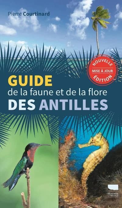 Guide de la faune et de la flore des Antilles (Nouvelle éd. mise à jour) Pierre Courtinard