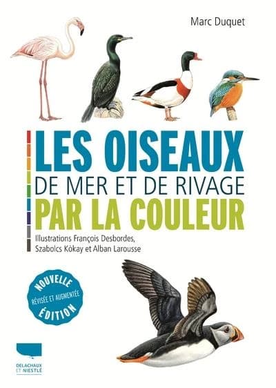 Les oiseaux de mer et de rivage par la couleur (Nouvelle éd. révisée et augmentée) Marc Duquet ; illustrations, François Desbordes, Szabolcs Kókay et Alban Larousse