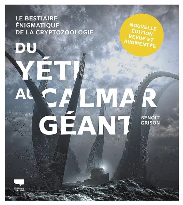 Du yéti au calmar géant : le bestiaire énigmatique de la cryptozoologie (Nouvelle éd. revue et augmentée) Benoît Grison ; illustration de couverture, Marc Boulay