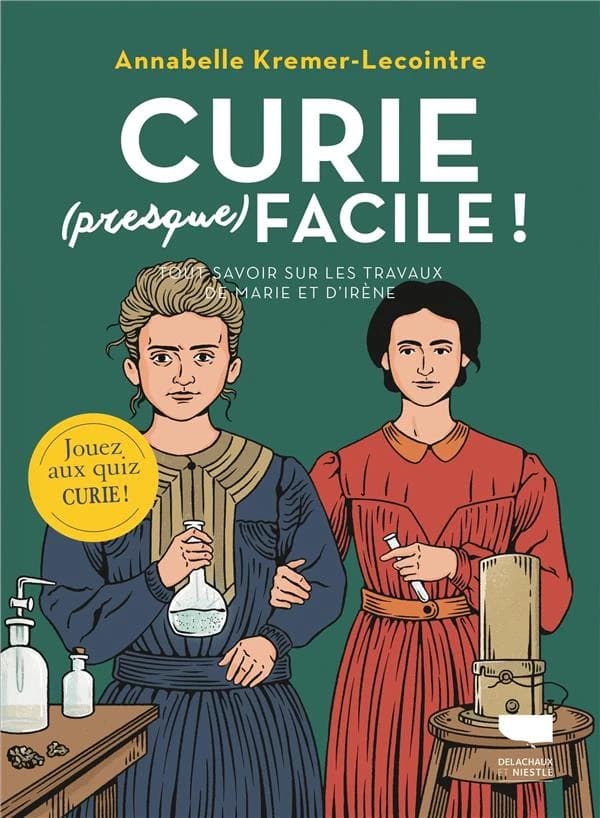 Curie, presque, facile ! : tout savoir sur les travaux de Marie et d'Irène