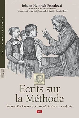 Ecrits sur la méthode. vol. 5, Comment Gertrude instruit ses enfants : un essai pour introduire les mères à l'art d'enseigner elles-mêmes leurs enfants