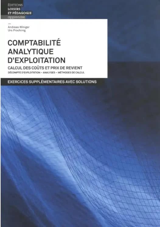 Comptabilité analytique d'exploitation : calcul des coûts et prix de revient : exercices supplémentaires avec solutions (2e éd.) Andreas Winiger, Urs Prochinig