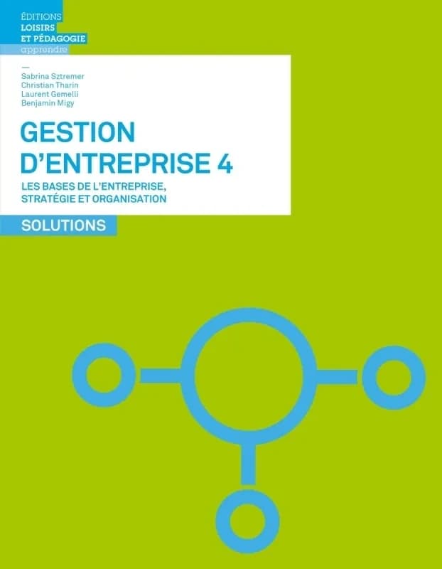 Gestion d'entreprise. 4, Les bases de l 'entreprise, stratégie et organisation : solutions