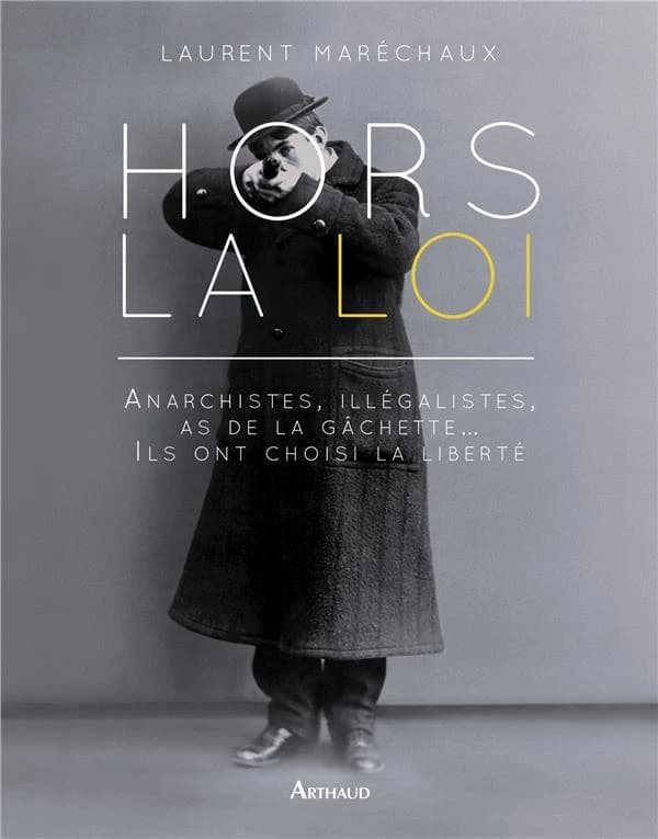 Hors la loi : Anarchistes, illégalistes, as de la gâchette... ils ont choisi la liberté
