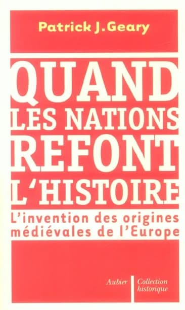 Quand les nations refont l'histoire : l'invention des origines médiévales de l'Europe