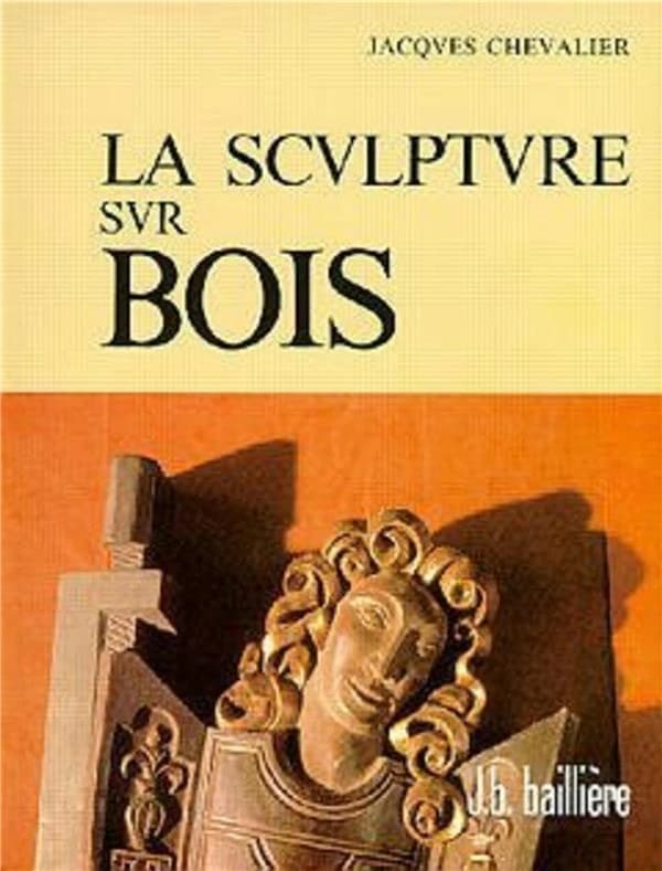 La sculpture sur bois : le métier, les exemples du passé, réalisations contemporaines